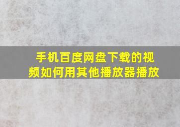 手机百度网盘下载的视频如何用其他播放器播放