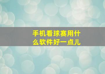 手机看球赛用什么软件好一点儿