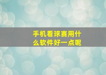 手机看球赛用什么软件好一点呢