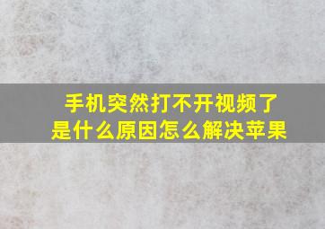 手机突然打不开视频了是什么原因怎么解决苹果