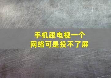 手机跟电视一个网络可是投不了屏