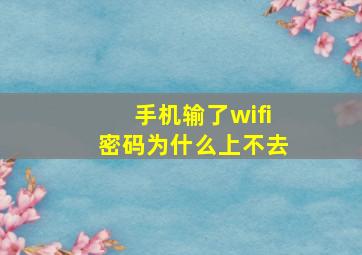 手机输了wifi密码为什么上不去