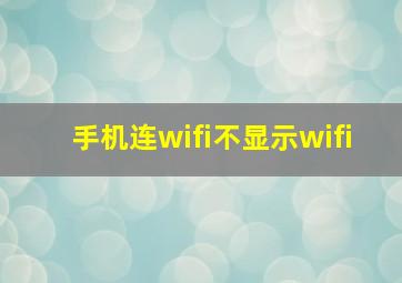 手机连wifi不显示wifi