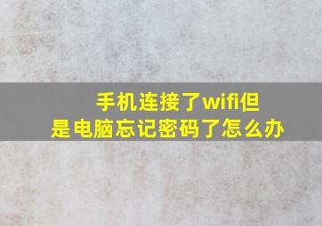 手机连接了wifi但是电脑忘记密码了怎么办