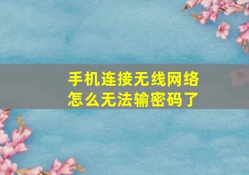 手机连接无线网络怎么无法输密码了