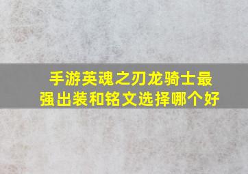 手游英魂之刃龙骑士最强出装和铭文选择哪个好