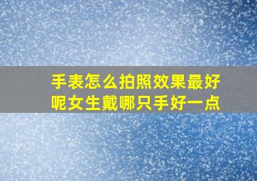 手表怎么拍照效果最好呢女生戴哪只手好一点