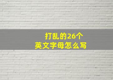 打乱的26个英文字母怎么写