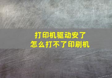 打印机驱动安了怎么打不了印刷机