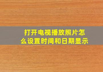 打开电视播放照片怎么设置时间和日期显示