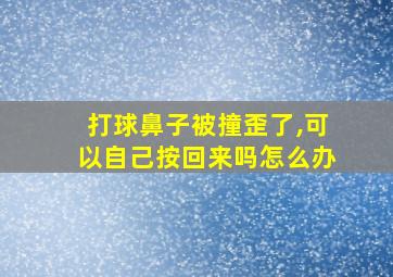 打球鼻子被撞歪了,可以自己按回来吗怎么办