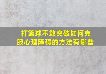 打篮球不敢突破如何克服心理障碍的方法有哪些