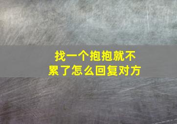 找一个抱抱就不累了怎么回复对方