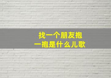 找一个朋友抱一抱是什么儿歌