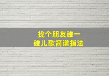 找个朋友碰一碰儿歌简谱指法