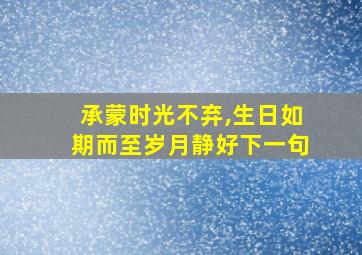 承蒙时光不弃,生日如期而至岁月静好下一句