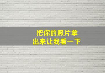 把你的照片拿出来让我看一下