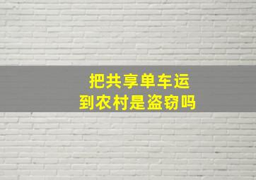 把共享单车运到农村是盗窃吗