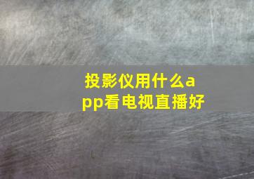 投影仪用什么app看电视直播好