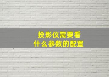 投影仪需要看什么参数的配置