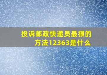 投诉邮政快递员最狠的方法12363是什么