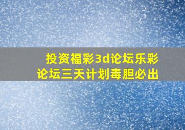 投资福彩3d论坛乐彩论坛三天计划毒胆必出