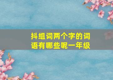 抖组词两个字的词语有哪些呢一年级