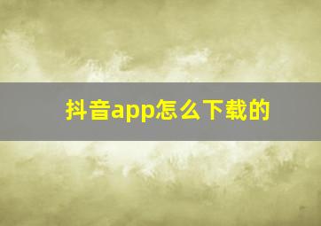 抖音app怎么下载的