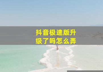 抖音极速版升级了吗怎么弄