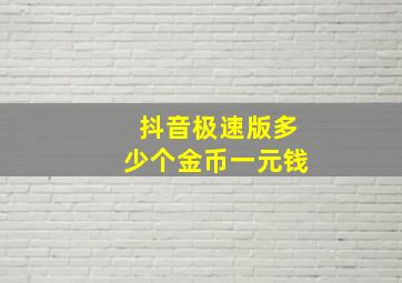 抖音极速版多少个金币一元钱