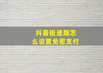 抖音极速版怎么设置免密支付