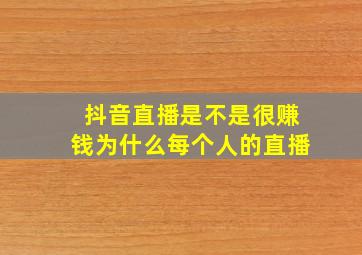 抖音直播是不是很赚钱为什么每个人的直播