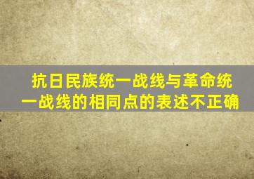 抗日民族统一战线与革命统一战线的相同点的表述不正确