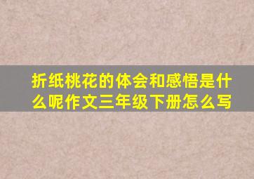 折纸桃花的体会和感悟是什么呢作文三年级下册怎么写