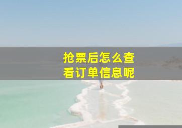 抢票后怎么查看订单信息呢