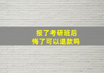 报了考研班后悔了可以退款吗