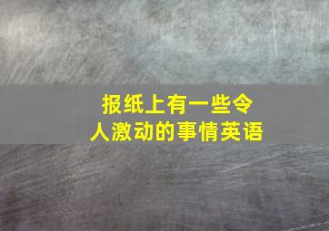 报纸上有一些令人激动的事情英语