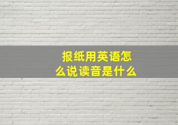 报纸用英语怎么说读音是什么