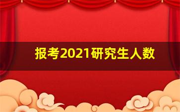 报考2021研究生人数