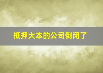 抵押大本的公司倒闭了