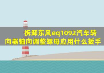 拆卸东风eq1092汽车转向器轴向调整螺母应用什么扳手