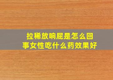 拉稀放响屁是怎么回事女性吃什么药效果好