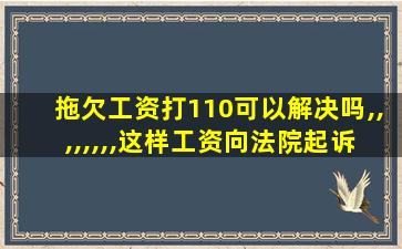 拖欠工资打110可以解决吗,,,,,,,,这样工资向法院起诉