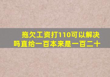 拖欠工资打110可以解决吗直给一百本来是一百二十