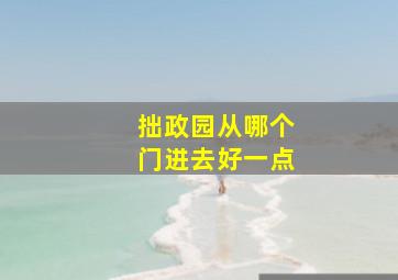 拙政园从哪个门进去好一点