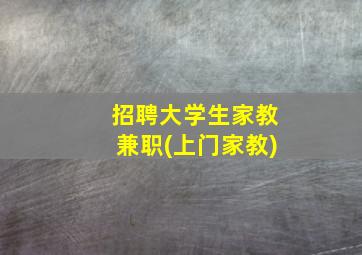 招聘大学生家教兼职(上门家教)