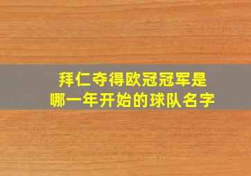 拜仁夺得欧冠冠军是哪一年开始的球队名字