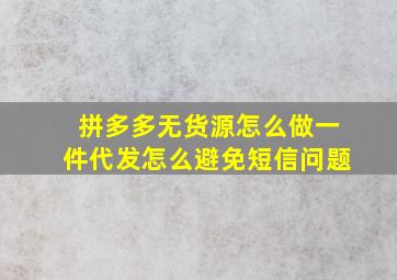 拼多多无货源怎么做一件代发怎么避免短信问题