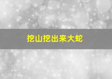 挖山挖出来大蛇