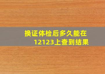 换证体检后多久能在12123上查到结果